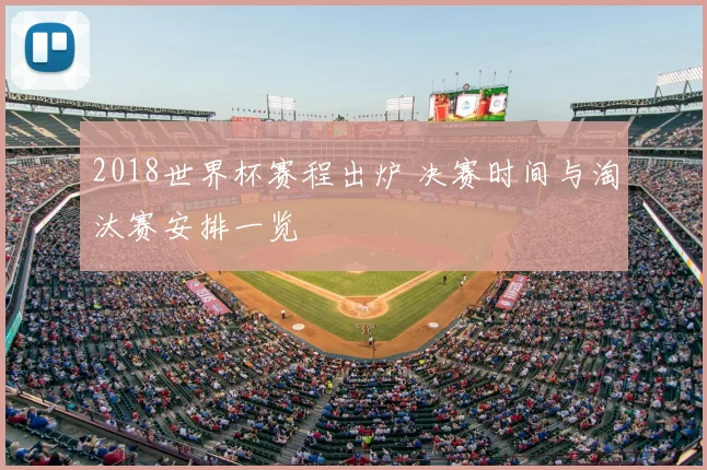 2018世界杯赛程出炉 决赛时间与淘汰赛安排一览