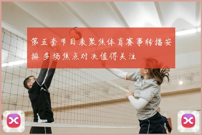 第五套节目表聚焦体育赛事转播安排 多场焦点对决值得关注