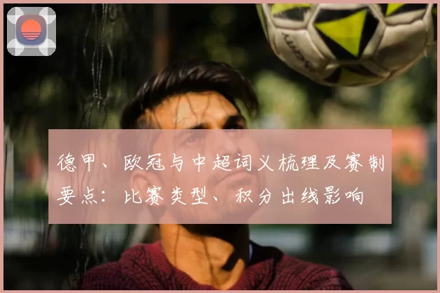 德甲、欧冠与中超词义梳理及赛制要点：比赛类型、积分出线影响