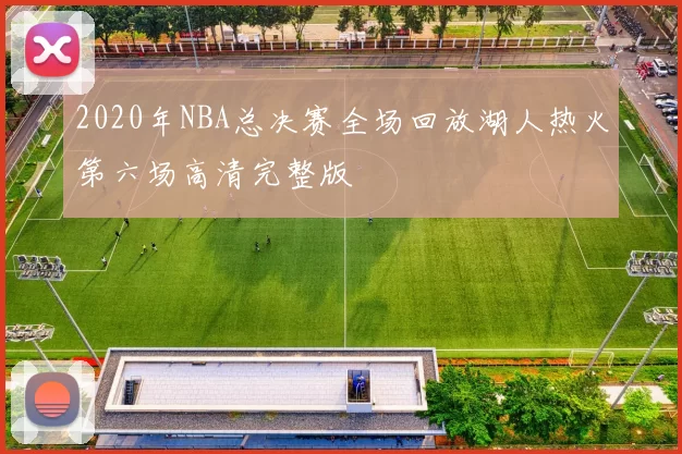 2020年NBA总决赛全场回放湖人热火第六场高清完整版