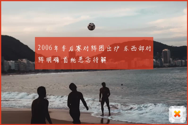 2006年季后赛对阵图出炉 东西部对阵明确 首轮悬念待解