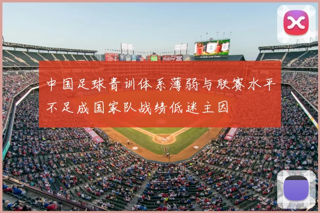 中国足球青训体系薄弱与联赛水平不足成国家队战绩低迷主因